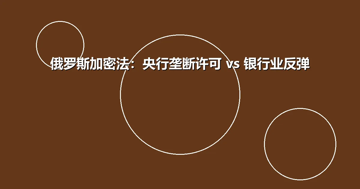 俄罗斯加密法通过背后的监管博弈：央行垄断许可 vs 银行业集体反弹，谁在为市场结构买单？