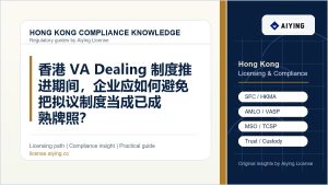 香港 VA Dealing 制度推进期间，企业应如何避免把拟议制度当成已成熟牌照？